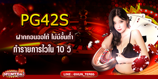 PG42S ฝากถอนออโต้ ไม่มีขั้นต่ำ ทำรายการไวใน 10 วิ